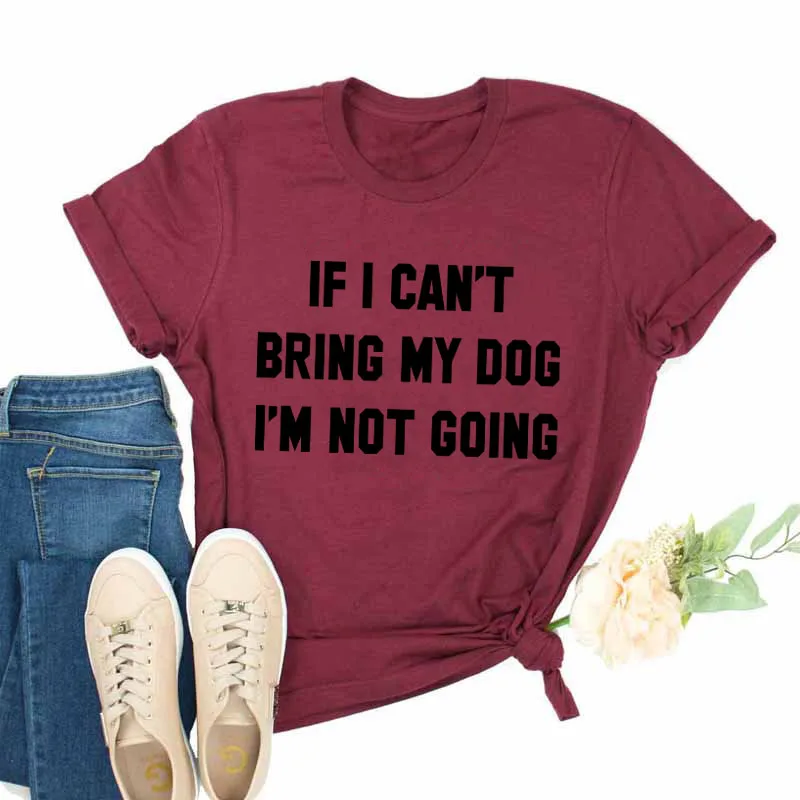 Футболка с надписью IF I't BRING MY DOG I'M NOT GOING, забавные повседневные футболки с круглым вырезом, подарок для влюбленных, хлопок, топы в подарок для влюбленных - Цвет: burgundy--black text