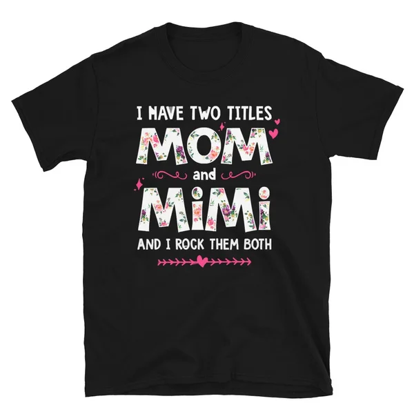 

Funny Floral Mama Birthday Mothers Day Design Shirt Rock Two Titles Mom Mimi Tshirt Short-Sleeve Unisex T-Shirt