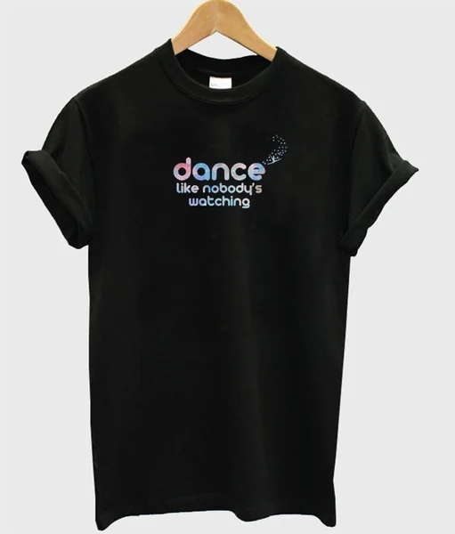 

Dance Like Nobody's Watching T-Shirt