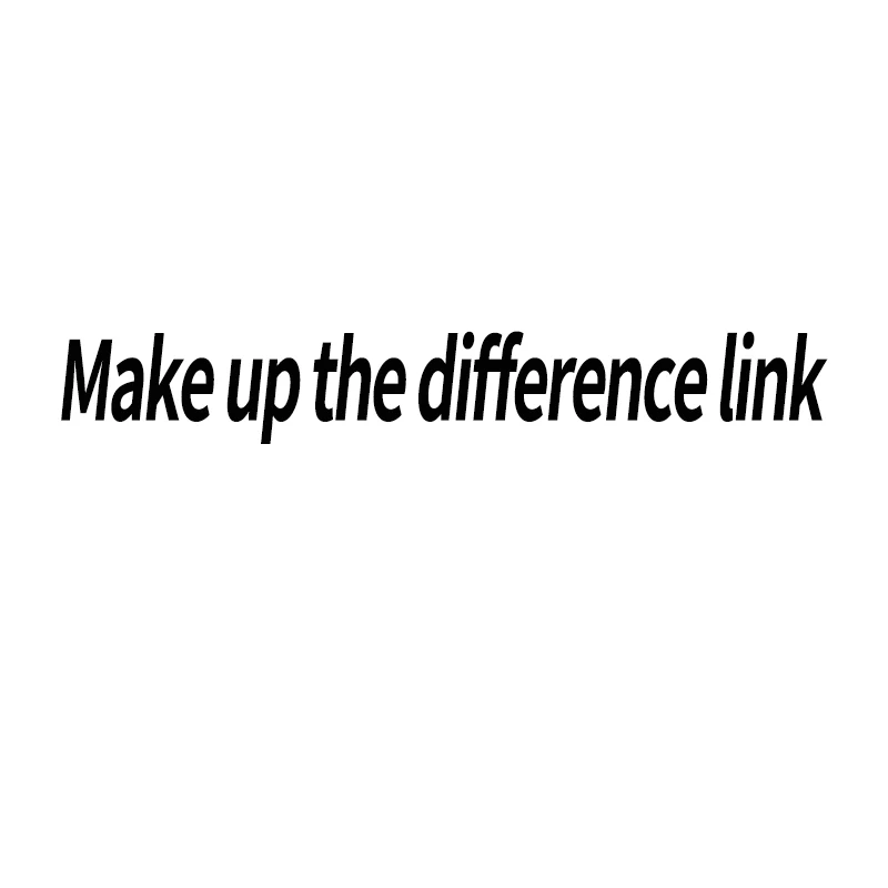 

Make up the price difference link, do not buy selfishly