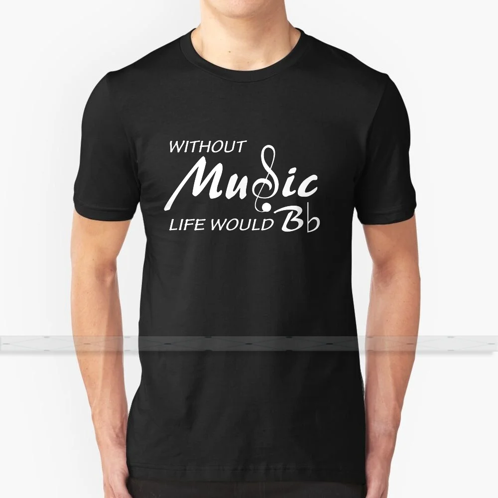 

Without Music Life Would B Flat For Men Women T Shirt Tops Summer Cotton T - Shirts Big Size S - 6XL Without Music Life Would B