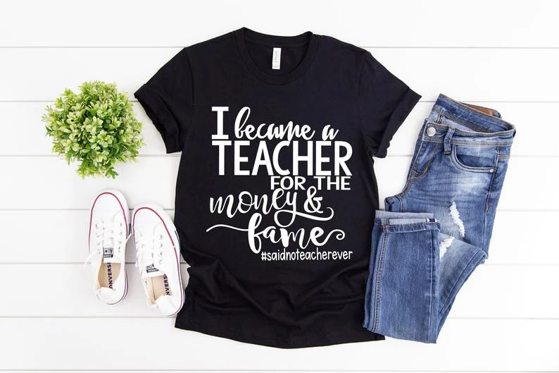 

Funny Teacher Shirt, I Became A Teacher For The Money and Fame Said No Teacher Ever, Teacher T-Shirt, Teacher Shirts O978