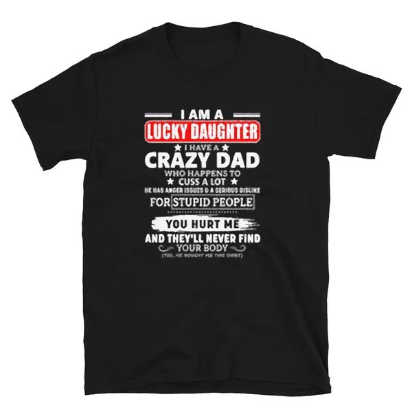 

I Am A Lucky Daughter I Have A Crazy Dad Who Happens To Cuss A Lot Version2 Shirt Tshirt Short-Sleeve Unisex T-Shirt