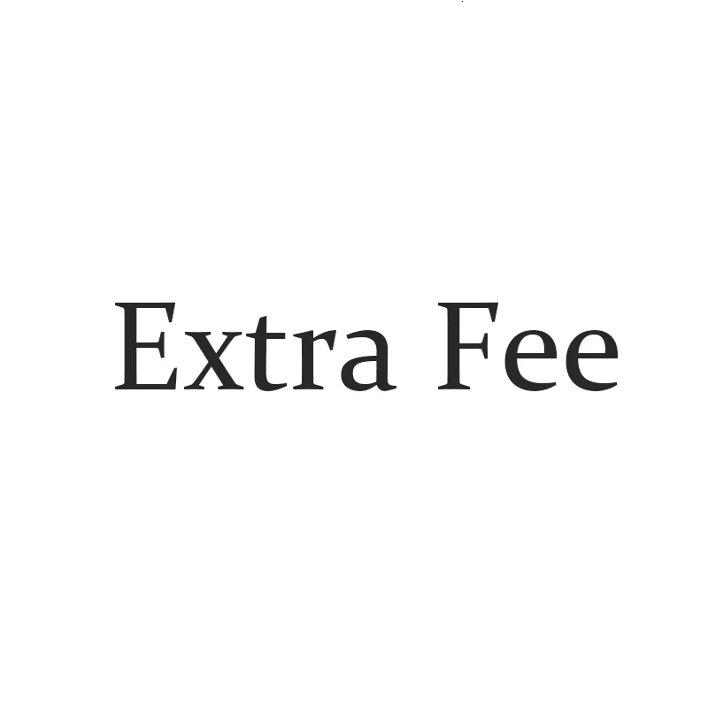 

Extra Fee for Customizing, Shipping Fee, Upgrade Difference Fee