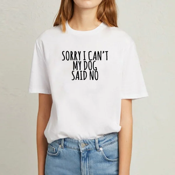

Sorry I Can't My Dog Said No Funny T Shirt for Women Ladies Streetwear Tee Shirt Femme Hip Hop Loose T-shirt Women tees M187