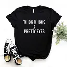 С надписью Thick Thighs довольно с принтом глаза Для женщин футболки хлопок повседневное забавная Футболка для леди верхний тройник битник 6 Цвет NA-740