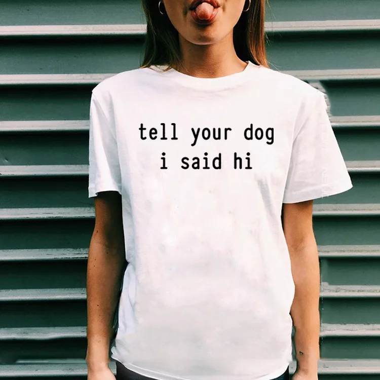 

Летняя женская футболка с принтом «Tell Your Dog I Said Hi», забавная хлопковая Футболка с круглым вырезом и коротким рукавом, Женская свободная футб...