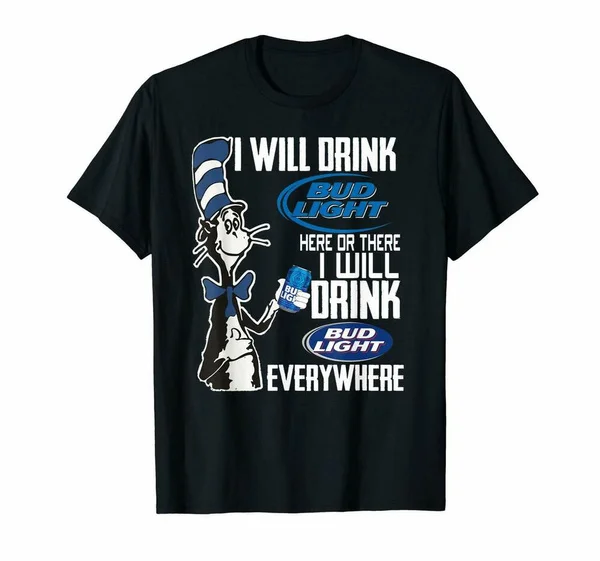 

I Will Drink Buds Light Here Or There And Anywhere Funny Black T-Shirt