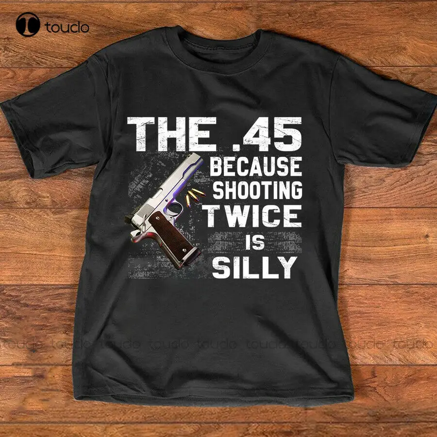 New The 45 Acp Because Shooting Twice Is Silly Gun T Shirt Mens T Shirts Cotton Tee S-5Xl Unisex