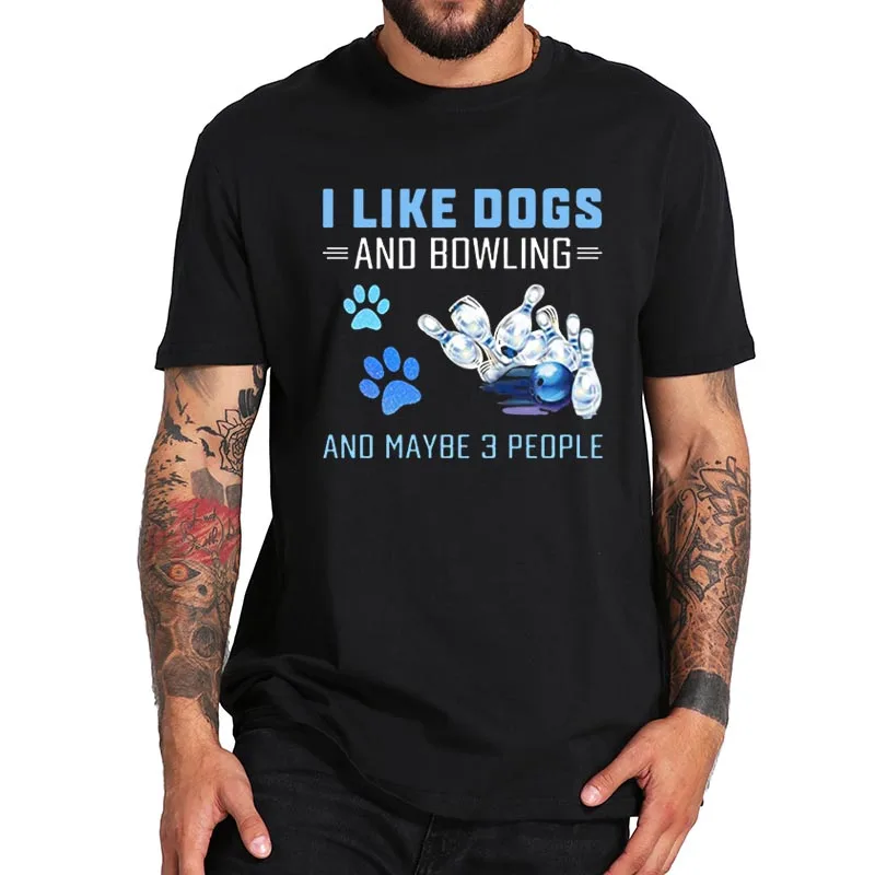 

I Like Dogs And Bowling And Maybe 3 People T-Shirt For Men Funny Designed Print Shirt O-Neck Soft EU Size 100% Cotton Top