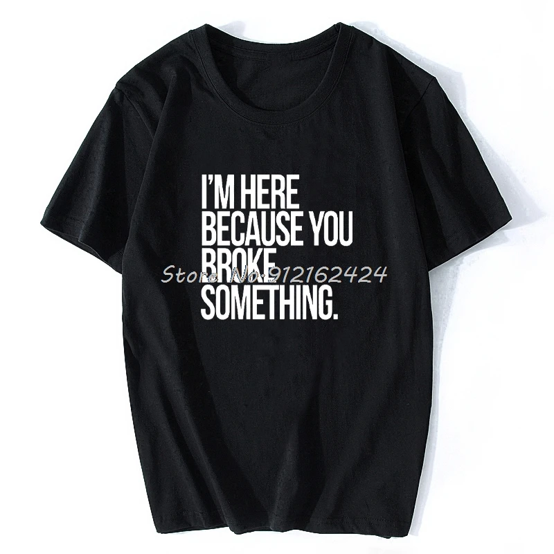 

Im Here Because You Broke Something Electrician Funny Unisex Fashion New Cotton Short Sleeve T Shirts O-Neck Harajuku T-shirt