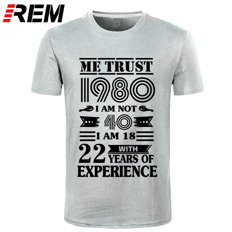 gray black REM 1980 ME TRUST I'm NOT 40 IAM 18 с 22 летним опытом футболка мужская мода - Цвет: gray black