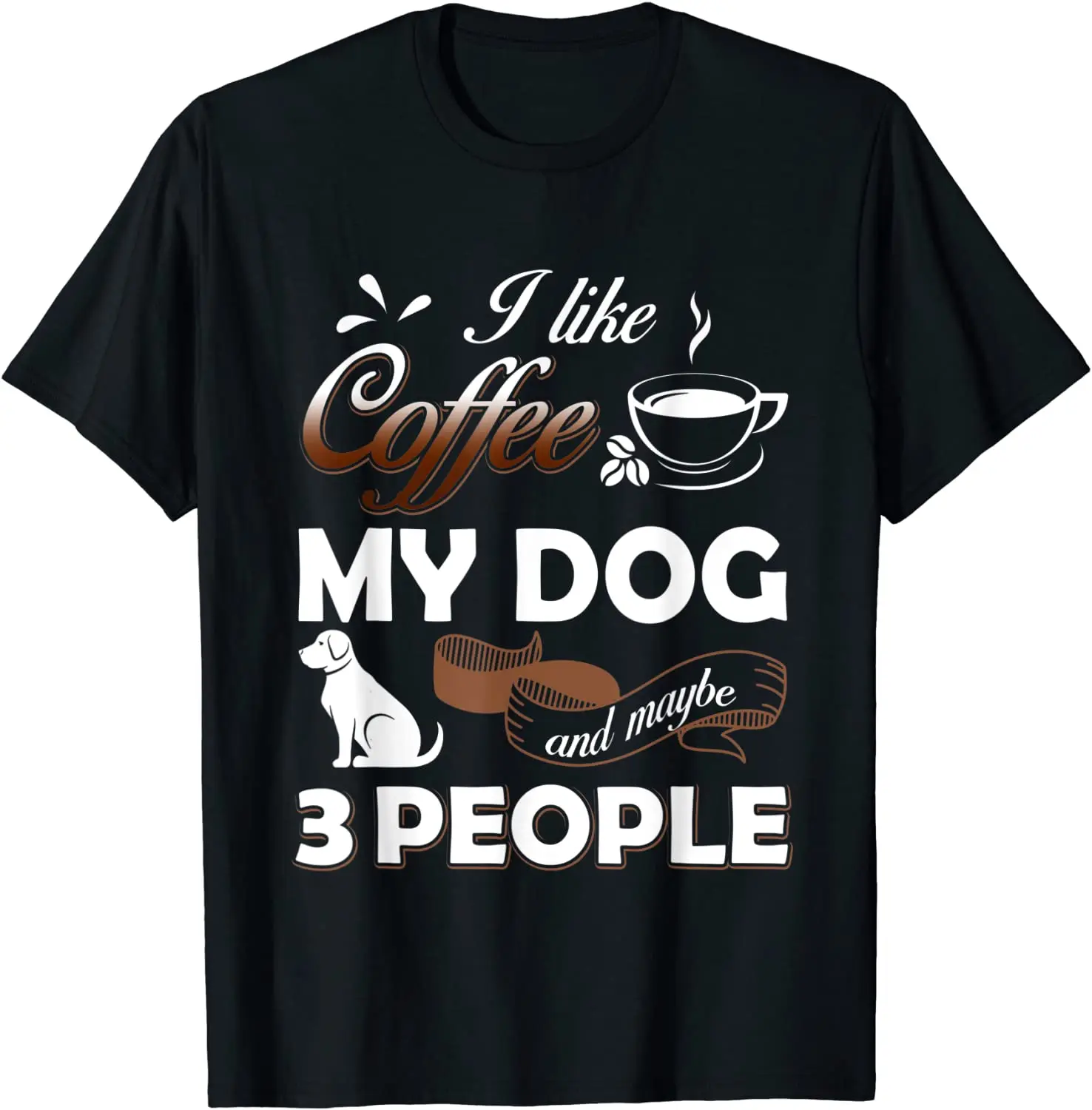 

I Like Coffee, My Dog And Maybe 3 People T-Shirt