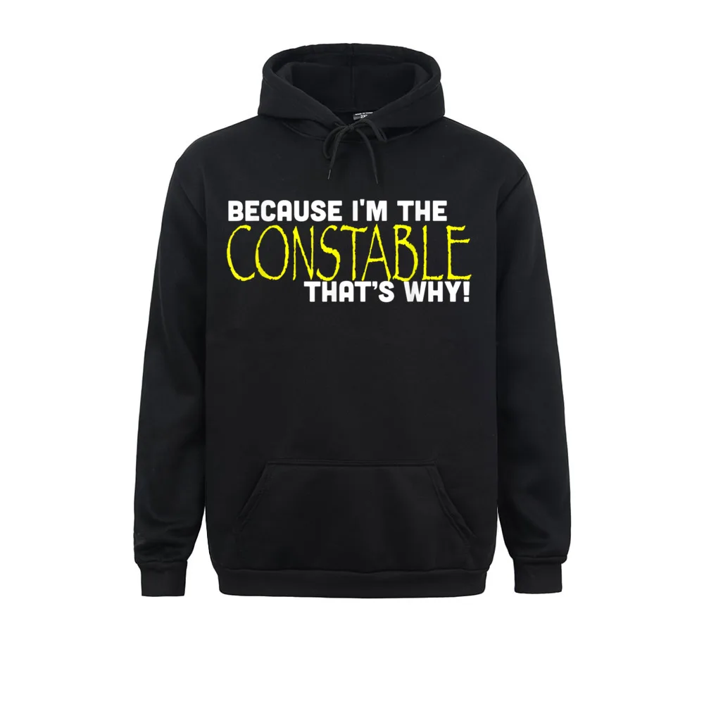

2021 Newest Men Sweatshirts Because Im The Constable Thats Why Funny Gift Printed Hoodies Winter Sportswear Long Sleeve