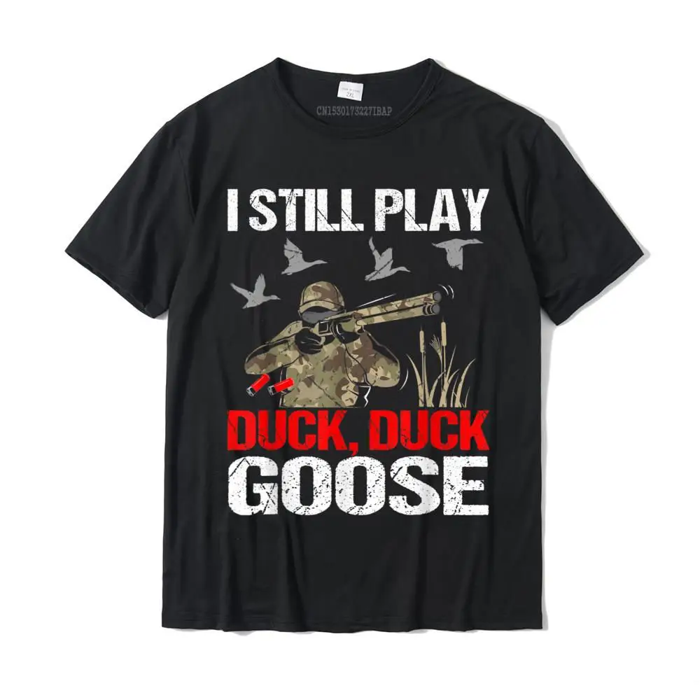 

I Still Play Duck Duck Goose Funny Duck Hunting Hunter Gift T-Shirt Camisas Funny Fitness Tight T Shirts Cotton Men T Shirt Geek