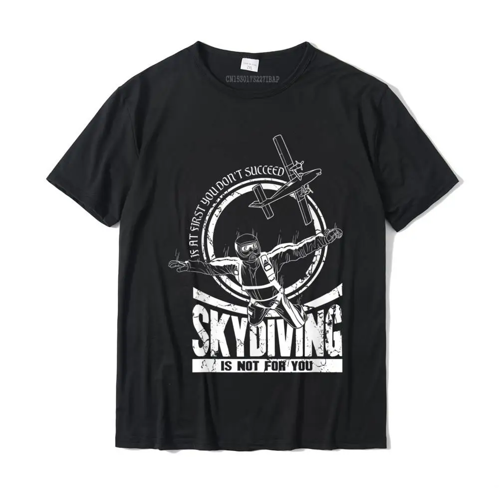 

If At First You Don't Succeed Skydiving Is Not For You T-Shirt Top T-Shirts Faddish Design Cotton Men Tees 3D Printed