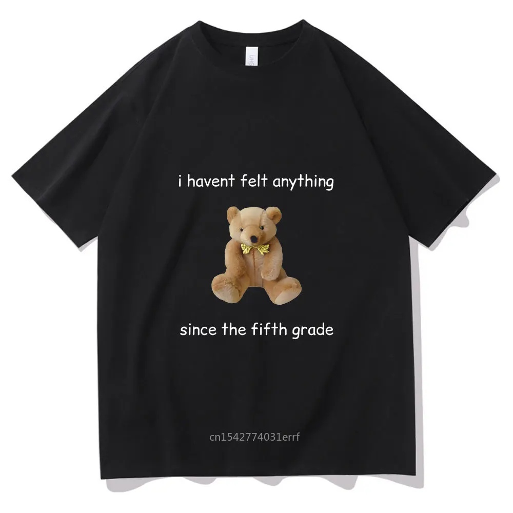 

I Havent Feit Anything Since The Fifth Grade Tshirt Cute Little Bear Print T-shirt Fashion Harajuku Tees Short Sleeve