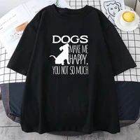 dogs make me happy you not so much print mens tshirt animal o neck t shirt cartoon big size tops harajuku casual tshirts men