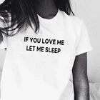 Забавная женская футболка с надписью If you love me let me sleep, хлопковая Повседневная забавная футболка, женская футболка Yong Girl, высокое качество