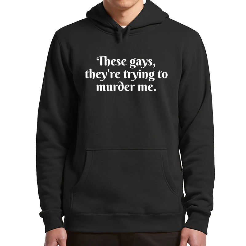 

These Gays They're Trying To Murder Me Hoodies Funny Meme Fans Pullover Casual Unisex Soft Hooded Sweatshirt