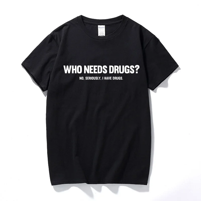 

Who Needs Drugs Funny T shirt Men Joke Novelty Gift Music Club Tee Top Streetwear T-shirts women summer Short Sleeve Camiseta