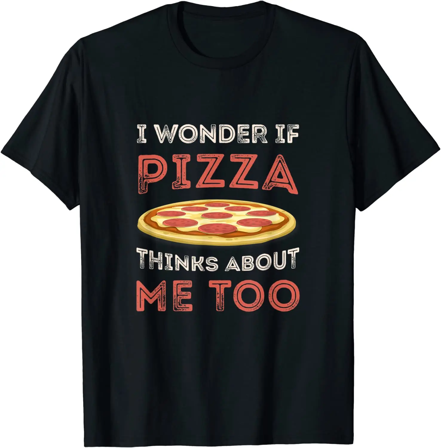 

I Wonder If Pizza Thinks about Me Too Funny Dough Crust T-Shirt Graphic T Shirts Pizza Lovers Women Men Clothing Four Seasons