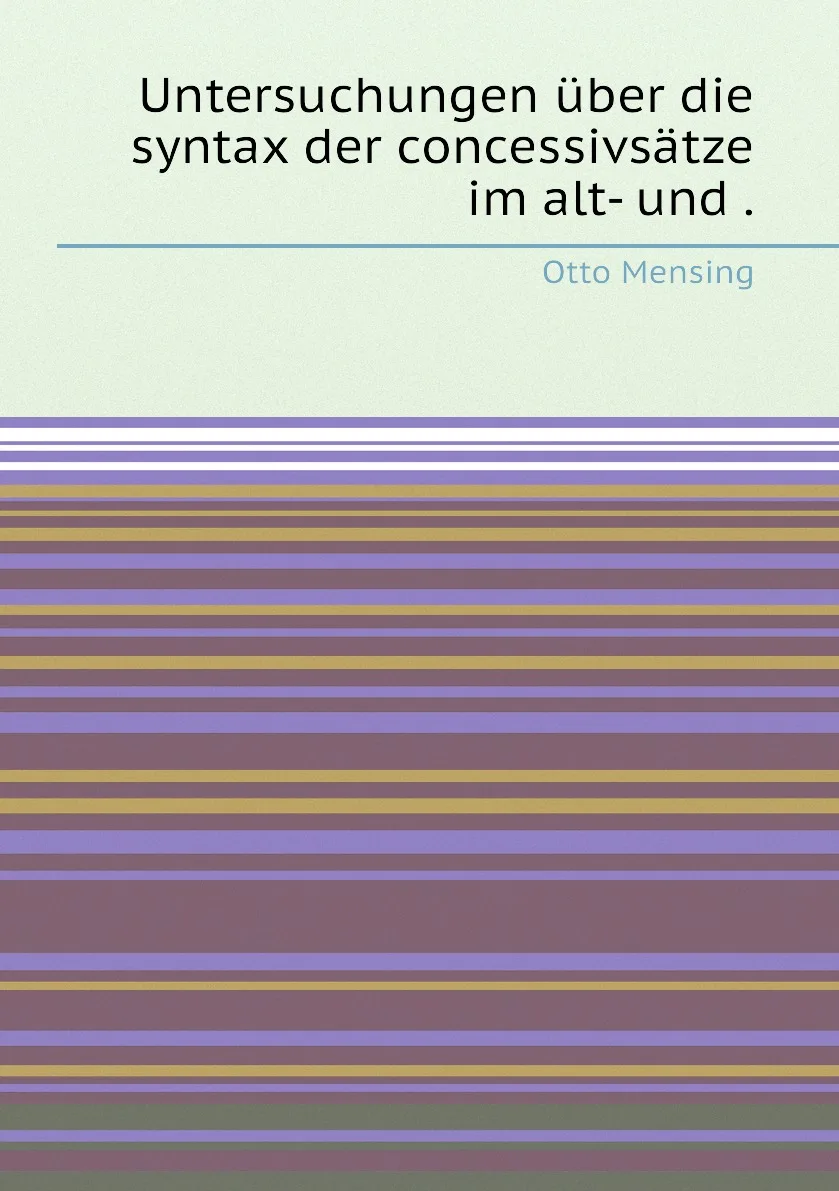 Книга Untersuchungen uber die syntax der concessivsatze im alt- und .. Otto Mensing |