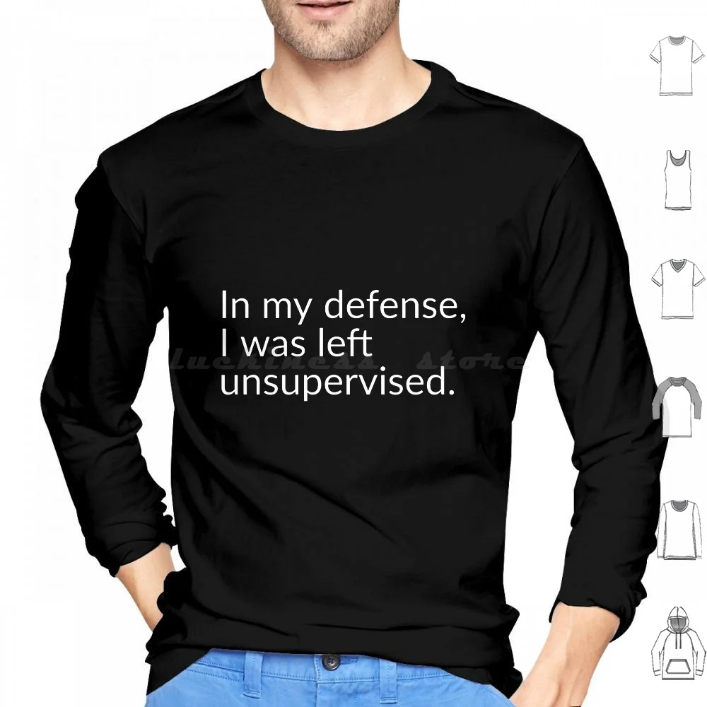 

In My Defense , I Was Left Unsupervised. Essential Hoodie cotton Long Sleeve Unsupervised Defense Funny Sarcastic