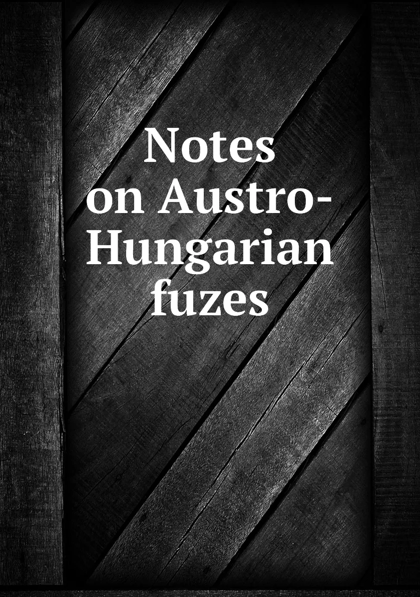 Книга Notes on Austro-Hungarian fuzes. |