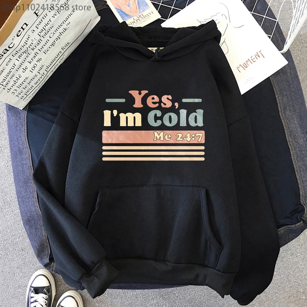 

Yes, I'm Cold Hoodie Me 24 7 Sweatshirt Harajuku Freezing & Funny Sarcastic Vintage Streetwear Wommen Men top Winter Y2k Clothes