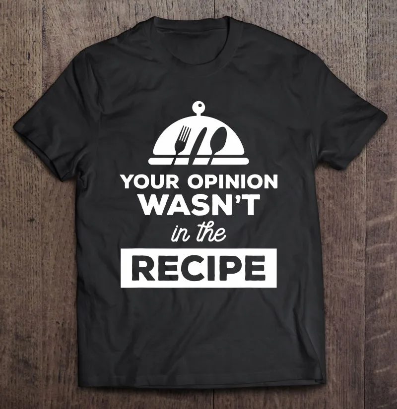 

Your Opinion Wasn't In The Recipe Chef Culinary Cooking Gift T Shirt T-Shirt Men T-Shirt Men Shirts For Men Tops Men's Clothes