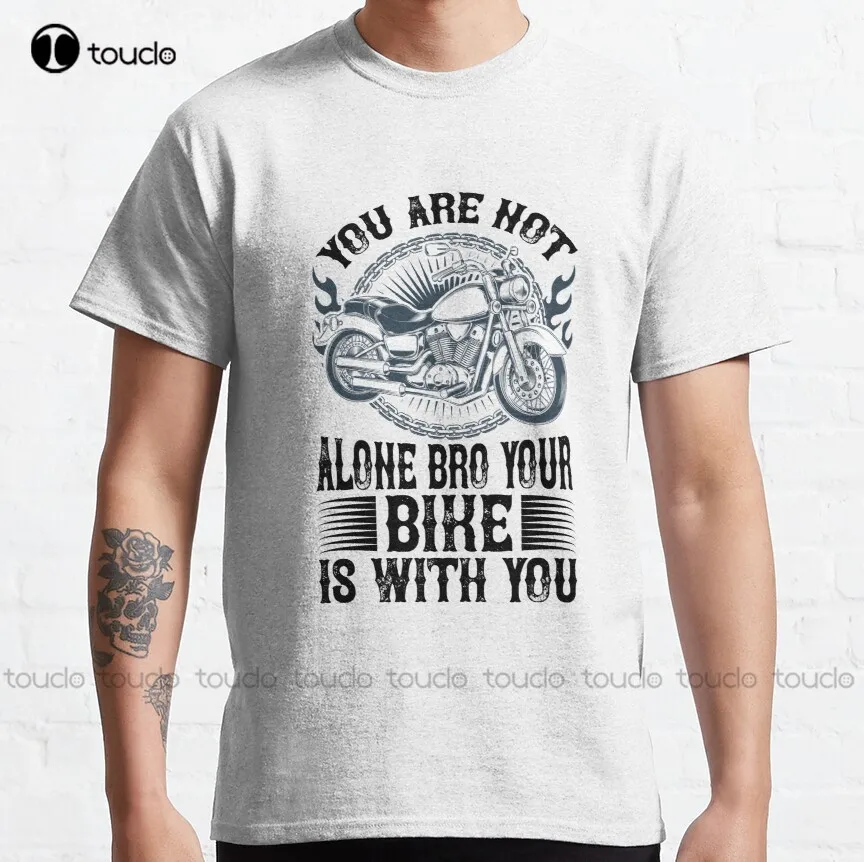 

Your Are Not Alone Bro, Your Bike Is With You Classic T-Shirt White Shirts For Girls Creative Funny Shirt Breathable Cotton New
