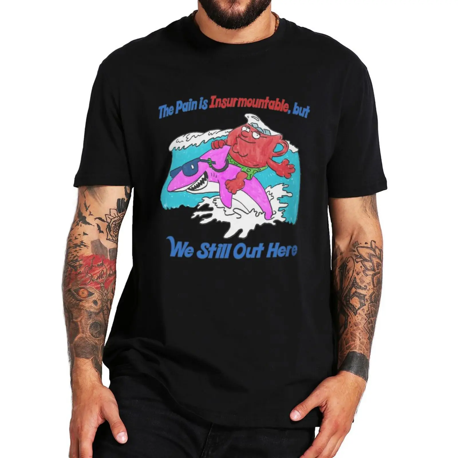 

The Pain Is Insurmountable But We Still Out Here T Shirt Retro Humor Harajuku Tshirt Casual 100% Cotton Unisex Tee EU Size