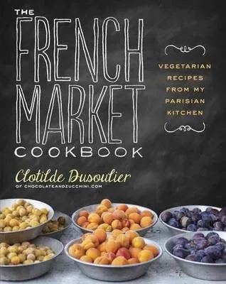 

The French Market Cookbook: вегетарианские рецепты моей Парижской кухни