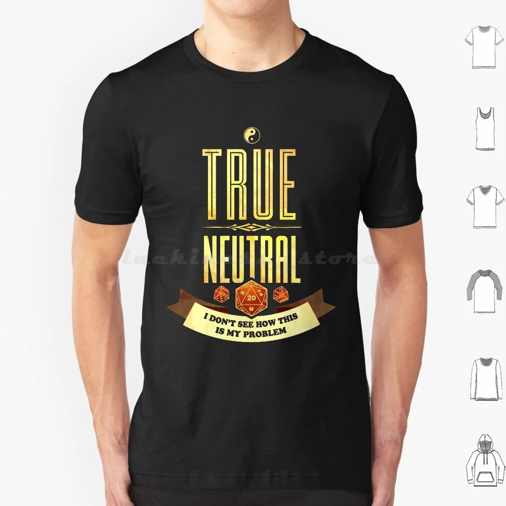 

True Neutral : I Don'T See How This Is My Problem T Shirt Big Size 100% Cotton True Neutral Alignment Alignment Chart Alignment