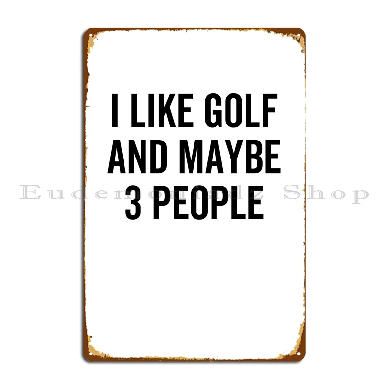 

I Like Golf And Maybe 3 Metal Plaque Poster Create Bar Cave Wall Decor Printed Cinema Tin Sign Poster
