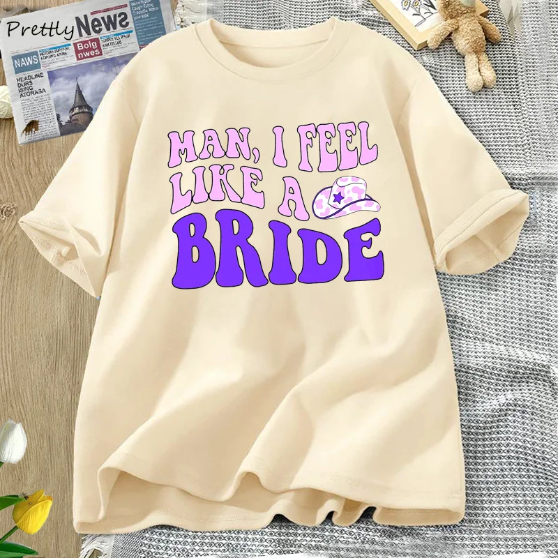 

Man I Feel Like A Bride T Shirt Women Bachelorette Party Western Girls T-shirt Cowboy Cowgirl Country Music Bridal Party Tees