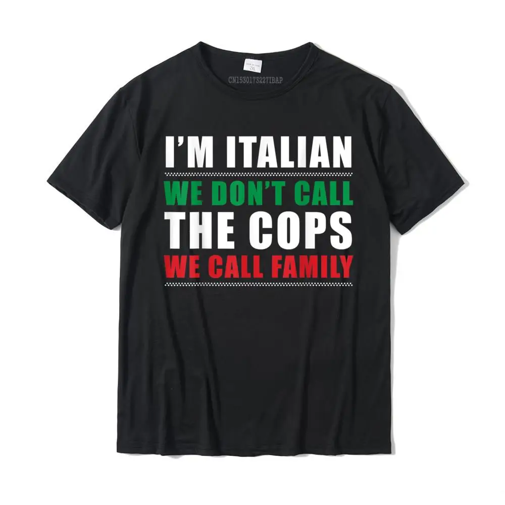 

I'm Italian We Don't Call The Cops We Call Family Italy Flag T-Shirt Cotton Tshirts For Male Leisure T Shirt Fashionable Casual