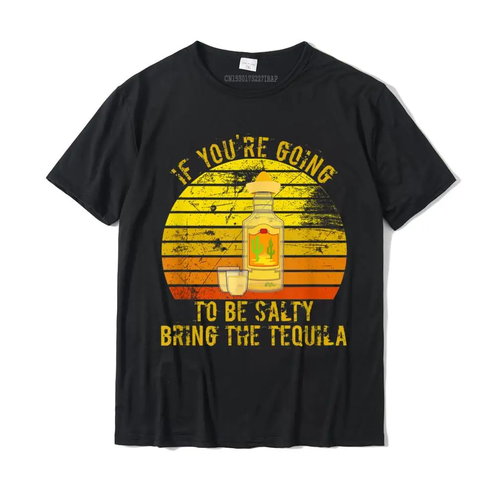 

If You're Going To Be Salty Bring The Tequila Vintage Gifts T-Shirt Cotton Men Tops Shirt Design T Shirt Normal High Quality