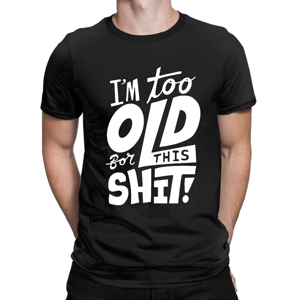 

Забавная Мужская футболка с О-образным вырезом Too Old For This Shit