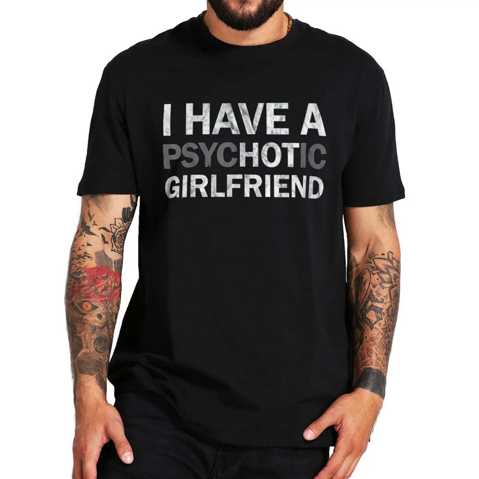 

I Have A Psychotic Girlfriend T Shirt Sarcasm Funny Boyfriend Joke Essential Men's Tshirt 100% Cotton EU Size Homme Camiseta