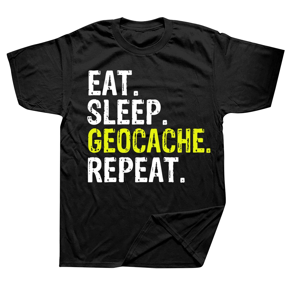 

Eat Sleep Geocache Repeat Geocaching T Shirts Graphic Cotton Streetwear Short Sleeve Birthday Gifts Summer Style T-shirt
