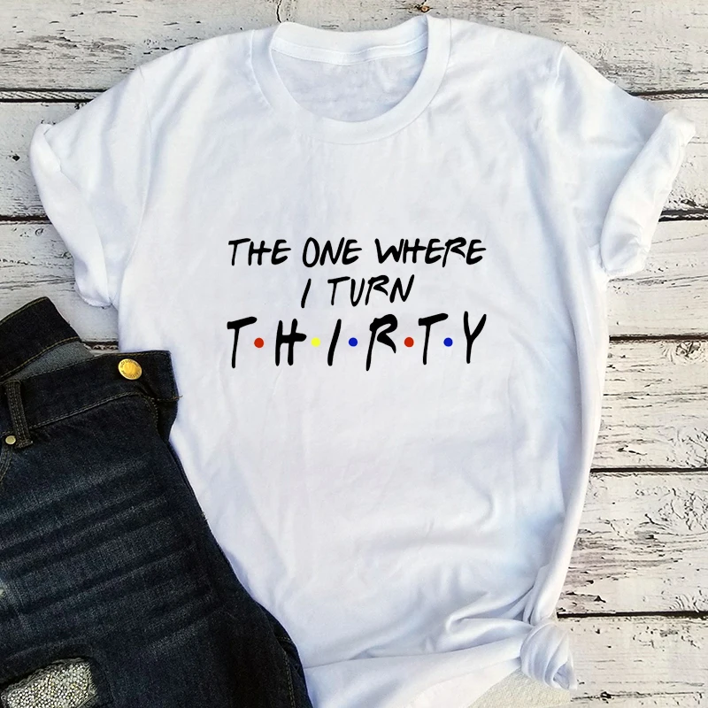 

Thirty Tshirt The One Where I Turn Thirty Shirts Birthday Shirt Funny Friends Men Clothing O-Neck Tees Forty Birthday Vintage