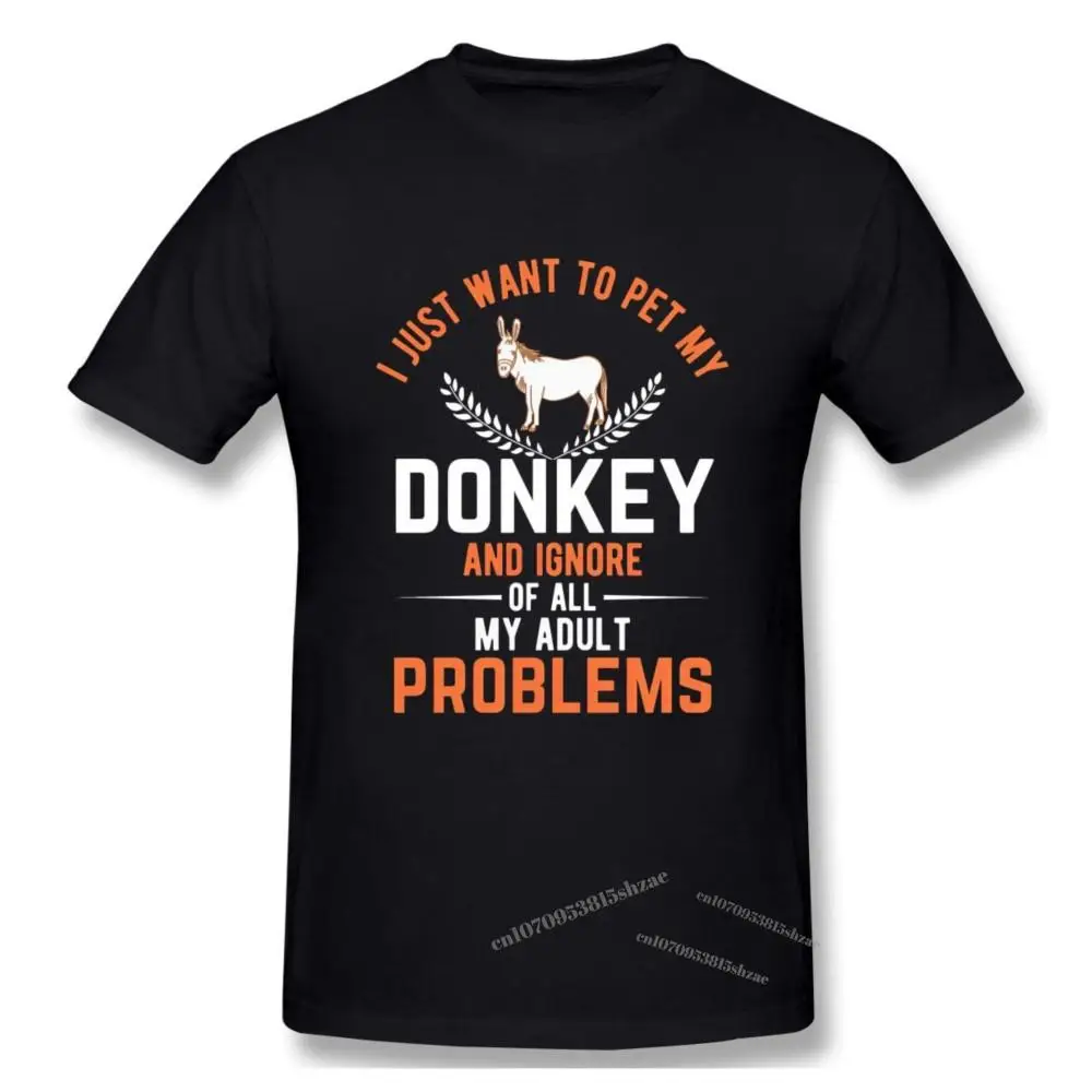 

I Just Want To Pet My Donkey And Ignore Of All My Adult Problems Tshirt man T Shirt Woman
