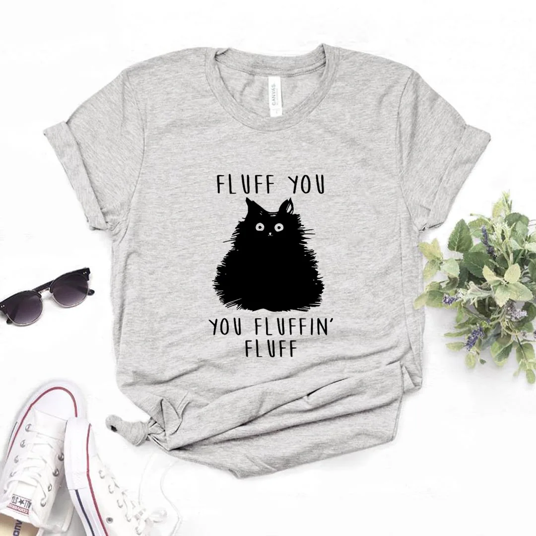 

Fluff You You Fluffin Fluff Print Women Tshirts Cotton Casual Funny t Shirt For Lady Yong Girl Top Tee Hipster T054