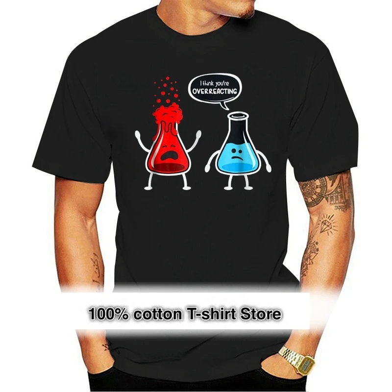

I Think You're Overreacting - Funny Nerd Chemistry Shirt2018 New 100% Cotton T-Shirts Men T Shirt Clothing Plus Size Tees