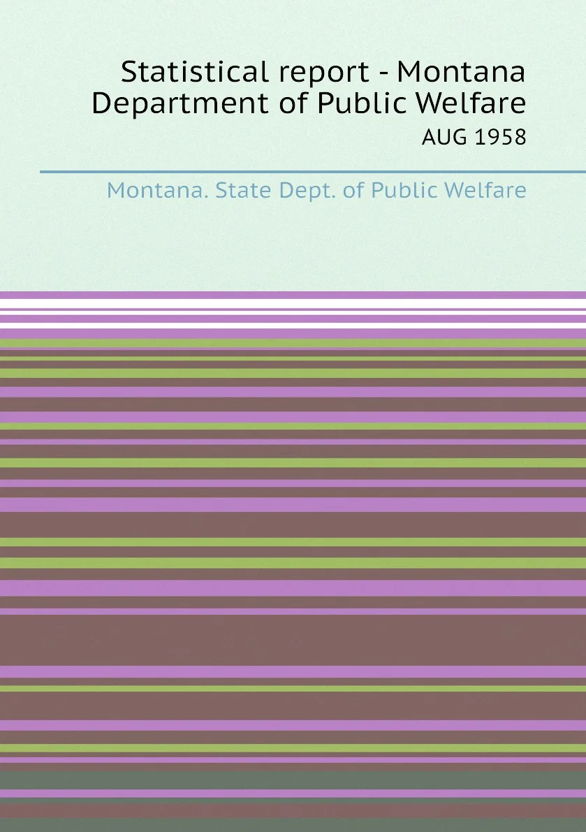 Книга Statistical report - Montana Department of Public Welfare. AUG 1958. Montana. State Dept. of Public Welfare (art.: 3920bc7464da8) - 3920bc7464da8