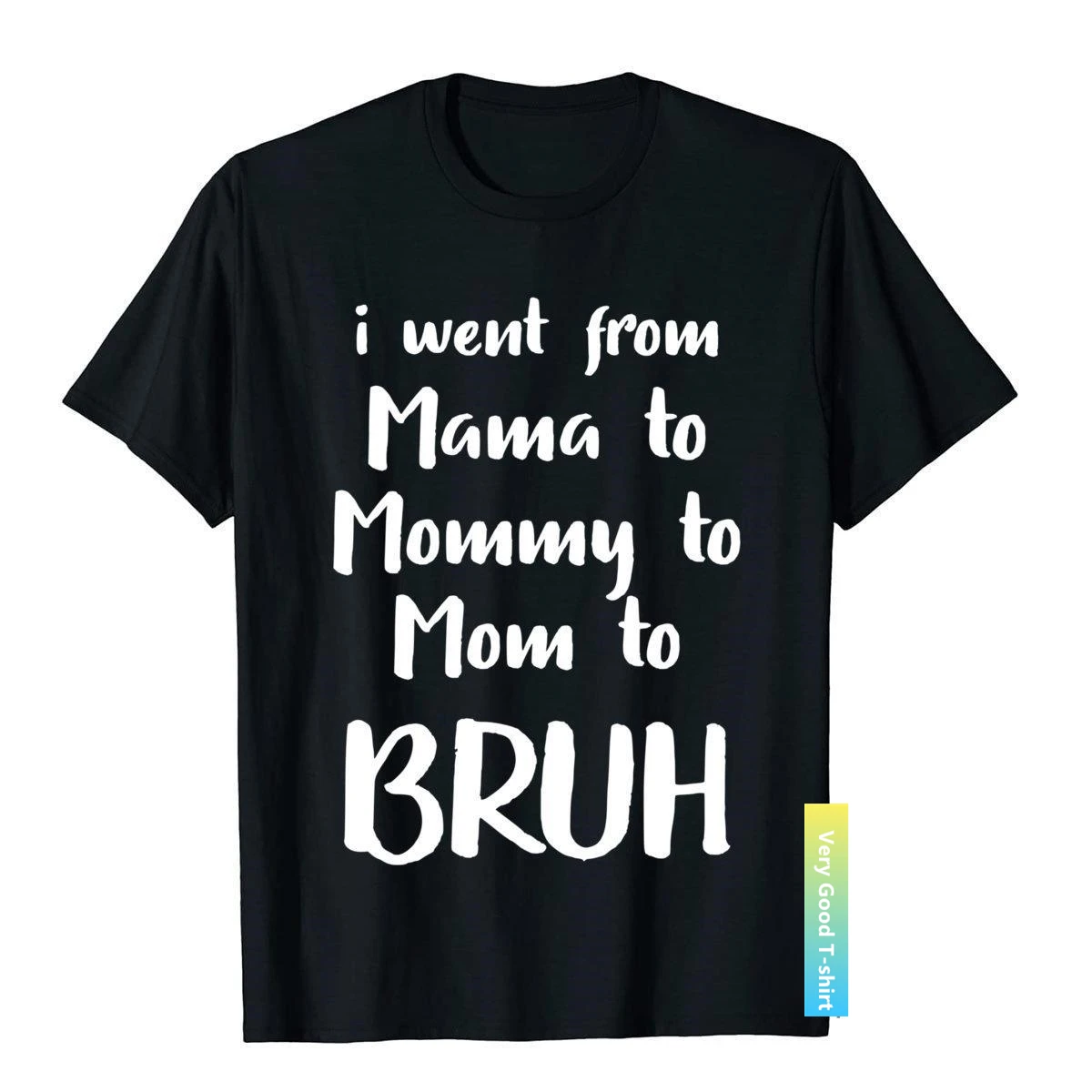 

I Went From Mama To Mommy To Mom To Bruh Funny Gift Sweatshirt 3D Style Cotton Men Tops Shirt Geek Hip Hop T Shirts