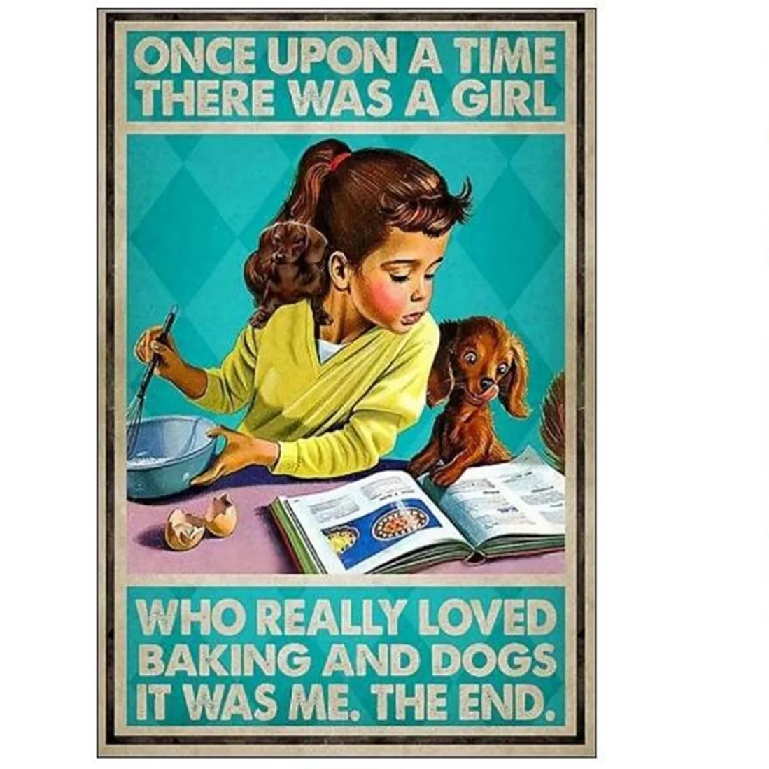 

Fashion Vintage Metal Tin Sign Pnce Upon A Time There Was A Girl Who Really Loved Baking and Dogs Poster Plaque Home Decoration
