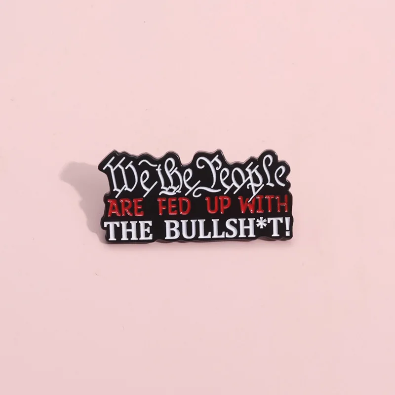 We The People Are Fed Up With Bullshit броши с цитатами значок на лацкане мультяшные